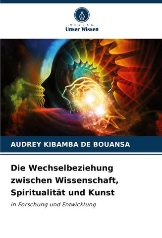 Die Wechselbeziehung zwischen Wissenschaft, Spiritualität und Kunst