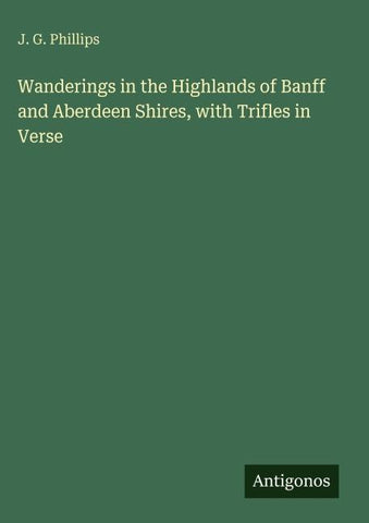 Wanderings in the Highlands of Banff and Aberdeen Shires, with Trifles in Verse
