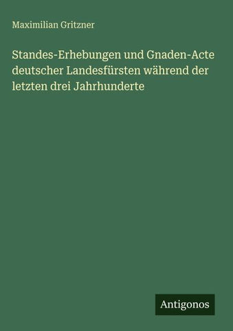 Standes-Erhebungen und Gnaden-Acte deutscher Landesfürsten während der letzten drei Jahrhunderte