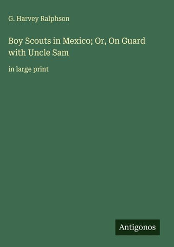 Boy Scouts in Mexico; Or, On Guard with Uncle Sam