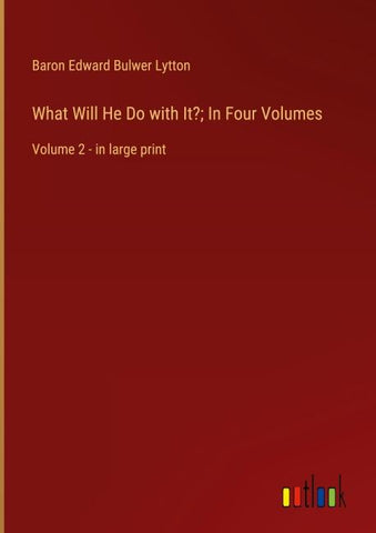 What Will He Do with It?; In Four Volumes