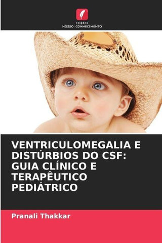 VENTRICULOMEGALIA E DISTÚRBIOS DO CSF: GUIA CLÍNICO E TERAPÊUTICO PEDIÁTRICO