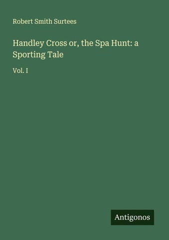 Handley Cross or, the Spa Hunt: a Sporting Tale
