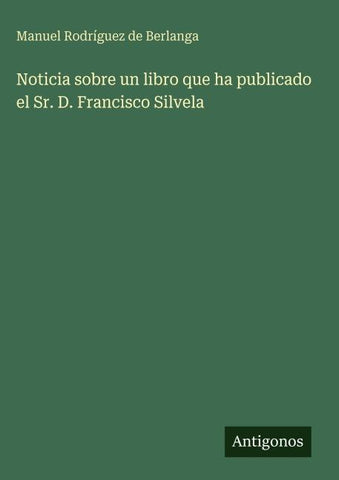 Noticia sobre un libro que ha publicado el Sr. D. Francisco Silvela