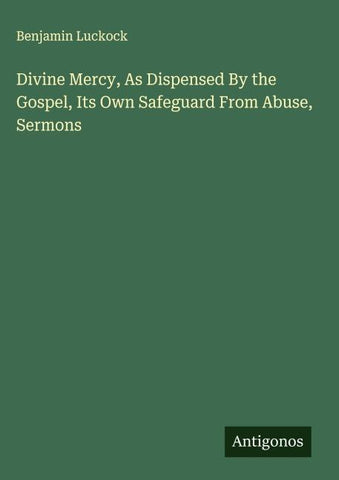 Divine Mercy, As Dispensed By the Gospel, Its Own Safeguard From Abuse, Sermons