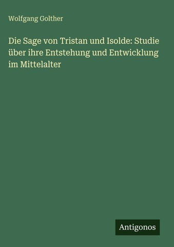 Die Sage von Tristan und Isolde: Studie über ihre Entstehung und Entwicklung im Mittelalter