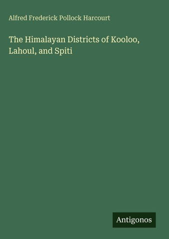 The Himalayan Districts of Kooloo, Lahoul, and Spiti