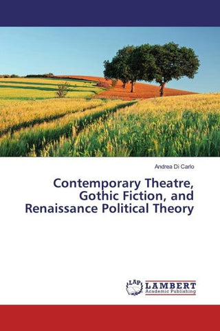 Contemporary Theatre, Gothic Fiction, and Renaissance Political Theory