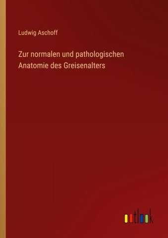 Zur normalen und pathologischen Anatomie des Greisenalters