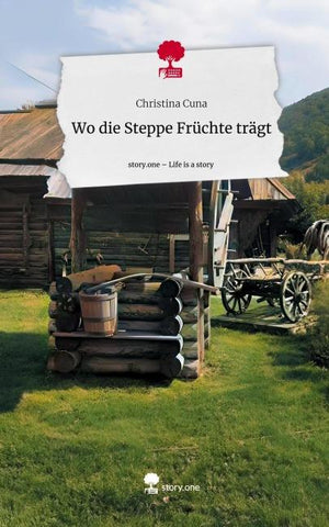 Wo die Steppe                     Früchte trägt. Life is a Story - story.one