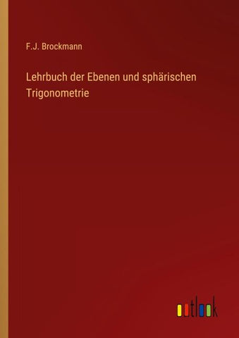 Lehrbuch der Ebenen und sphärischen Trigonometrie