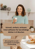Schnell, einfach, wirksam: Intervallfasten für berufstätige Mütter in 8 Wochen