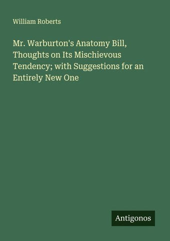 Mr. Warburton's Anatomy Bill, Thoughts on Its Mischievous Tendency; with Suggestions for an Entirely New One