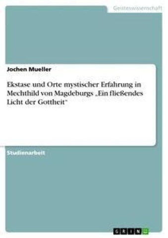 Ekstase und Orte mystischer Erfahrung in Mechthild von Magdeburgs "Ein fließendes Licht der Gottheit"