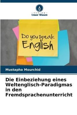 Die Einbeziehung eines Weltenglisch-Paradigmas in den Fremdsprachenunterricht
