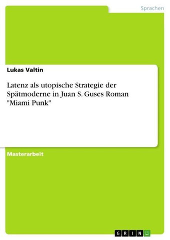 Latenz als utopische Strategie der Spätmoderne in Juan S. Guses Roman "Miami Punk"
