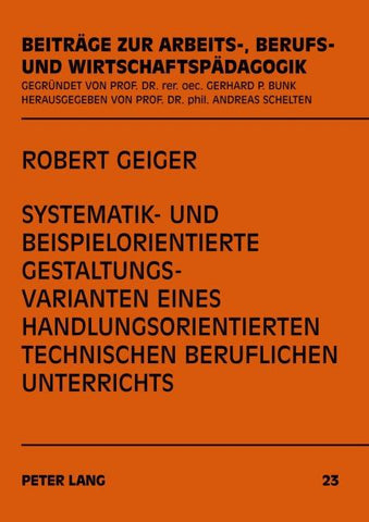 Systematik- und beispielorientierte Gestaltungsvarianten eines handlungsorientierten technischen beruflichen Unterrichts