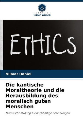 Die kantische Moraltheorie und die Herausbildung des moralisch guten Menschen