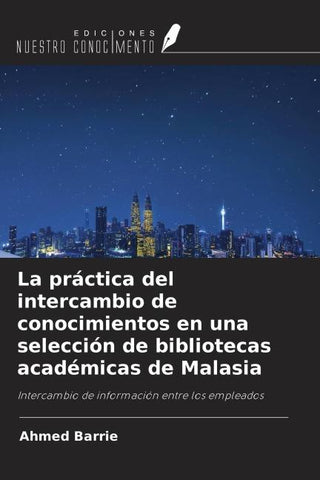 La práctica del intercambio de conocimientos en una selección de bibliotecas académicas de Malasia