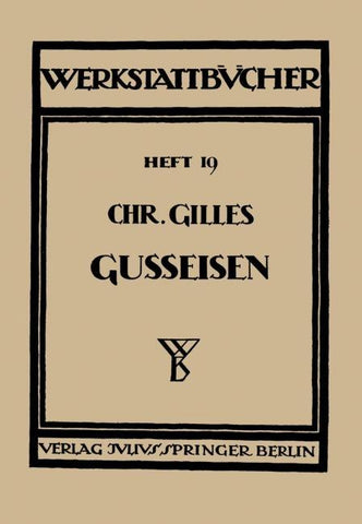Das Gußeisen Seine Herstellung, Zusammensetzung, Eigenschaften und Verwendung