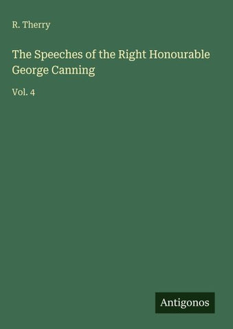 The Speeches of the Right Honourable George Canning