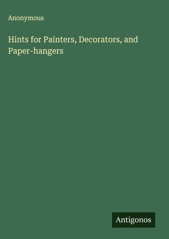Hints for Painters, Decorators, and Paper-hangers
