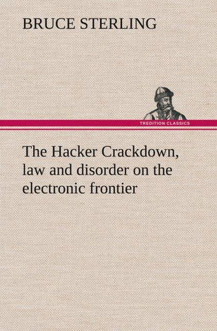 The Hacker Crackdown, law and disorder on the electronic frontier
