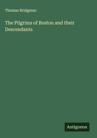 The Pilgrims of Boston and their Descendants
