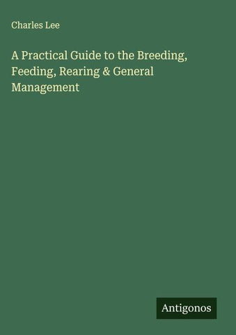 A Practical Guide to the Breeding, Feeding, Rearing & General Management