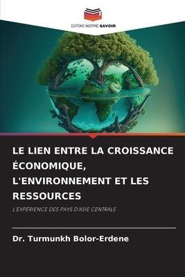 LE LIEN ENTRE LA CROISSANCE ÉCONOMIQUE, L'ENVIRONNEMENT ET LES RESSOURCES