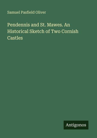 Pendennis and St. Mawes. An Historical Sketch of Two Cornish Castles