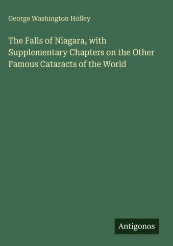The Falls of Niagara, with Supplementary Chapters on the Other Famous Cataracts of the World