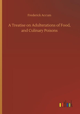 A Treatise on Adulterations of Food, and Culinary Poisons