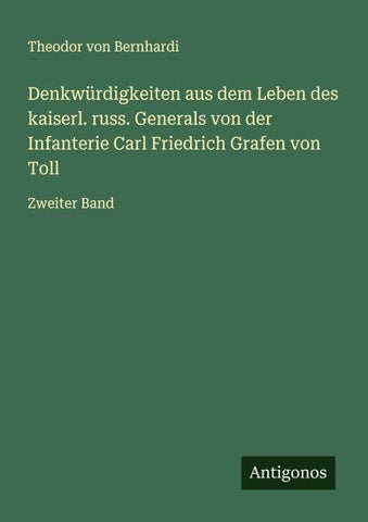 Denkwürdigkeiten aus dem Leben des kaiserl. russ. Generals von der Infanterie Carl Friedrich Grafen von Toll