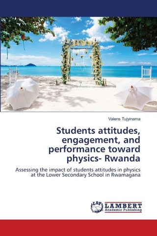 Students attitudes, engagement, and performance toward physics- Rwanda