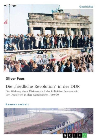 Die "friedliche Revolution" in der DDR. Die Wirkung eines Diskurses auf das kollektive Bewusstsein der Deutschen in den Wendejahren 1989/90