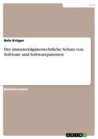 Der immaterialgüterrechtliche Schutz von Software und Softwarepatenten