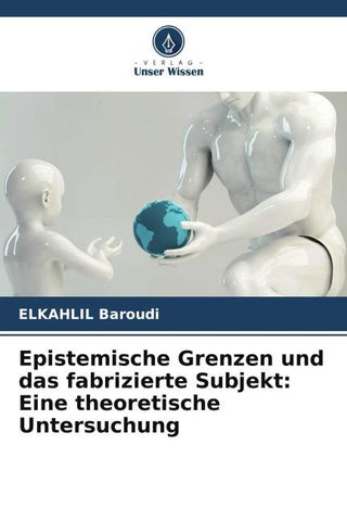 Epistemische Grenzen und das fabrizierte Subjekt: Eine theoretische Untersuchung