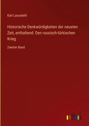 Historische Denkwürdigkeiten der neusten Zeit, enthaltend: Den russisch-türkischen Krieg