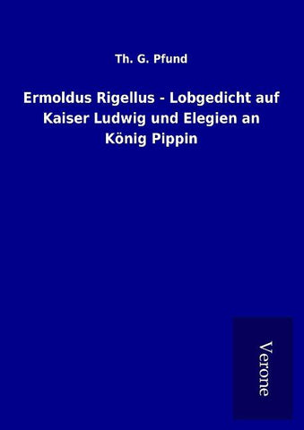 Ermoldus Rigellus - Lobgedicht auf Kaiser Ludwig und Elegien an König Pippin