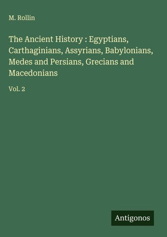 The Ancient History : Egyptians, Carthaginians, Assyrians, Babylonians, Medes and Persians, Grecians and Macedonians