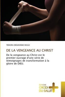 DE LA VENGEANCE AU CHRIST