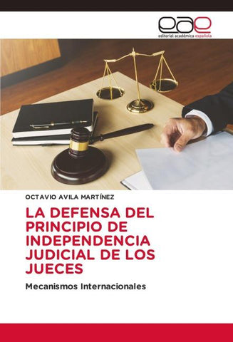 LA DEFENSA DEL PRINCIPIO DE INDEPENDENCIA JUDICIAL DE LOS JUECES