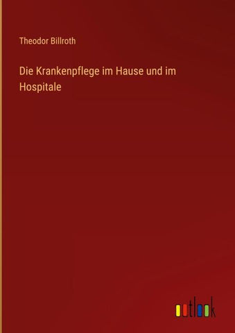 Die Krankenpflege im Hause und im Hospitale