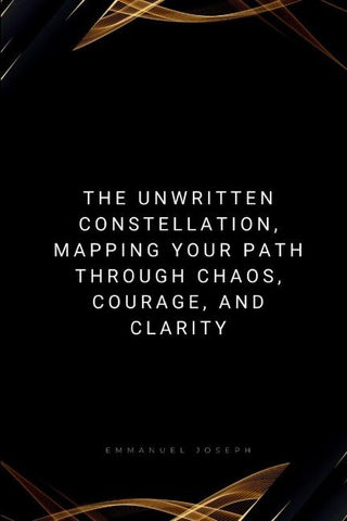 The Unwritten Constellation, Mapping Your Path Through Chaos, Courage, and Clarity