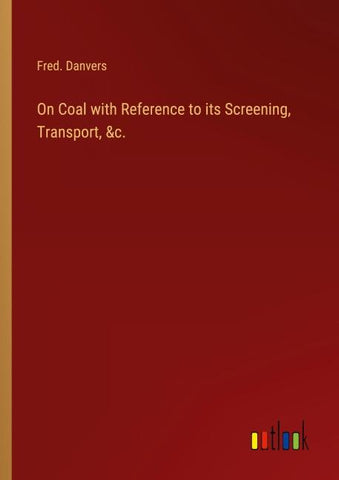 On Coal with Reference to its Screening, Transport, &c.