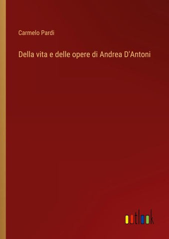 Della vita e delle opere di Andrea D'Antoni