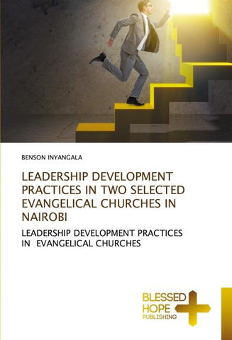 LEADERSHIP DEVELOPMENT PRACTICES IN TWO SELECTED EVANGELICAL CHURCHES IN NAIROBI