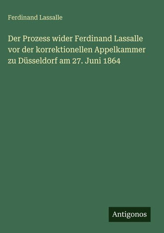 Der Prozess wider Ferdinand Lassalle vor der korrektionellen Appelkammer zu Düsseldorf am 27. Juni 1864