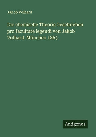 Die chemische Theorie Geschrieben pro facultate legendi von Jakob Volhard. München 1863